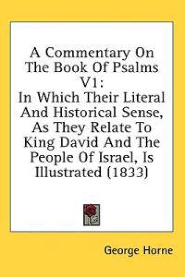 A Commentary On The Book Of Psalms V1: In Which Their Literal And Historical Sense, As They Relate To King David And The People Of Israel, Is Illustra
