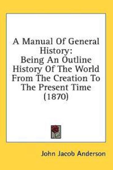 A Manual Of General History: Being An Outline History Of The World From The Creation To The Present Time (1870)