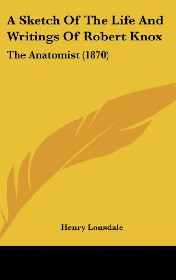 A Sketch Of The Life And Writings Of Robert Knox:The Anatomist (1870)