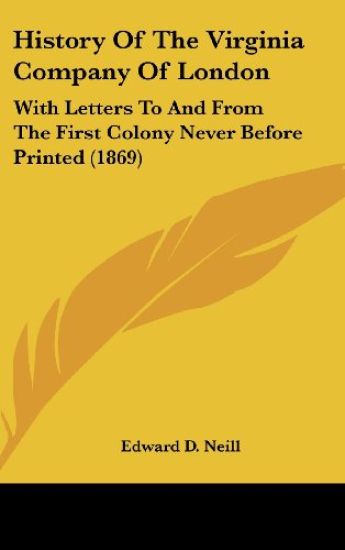 History Of The Virginia Company Of London: With Letters To And From The First Colony Never Before Printed (1869)