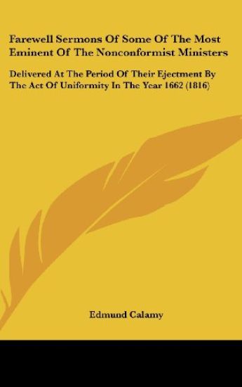 Farewell Sermons Of Some Of The Most Eminent Of The Nonconformist Ministers: Delivered At The Period Of Their Ejectment By The Act Of Uniformity In Th