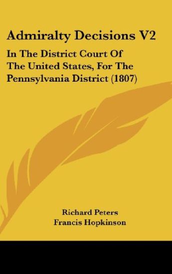 Admiralty Decisions V2: In The District Court Of The United States, For The Pennsylvania District (1807)