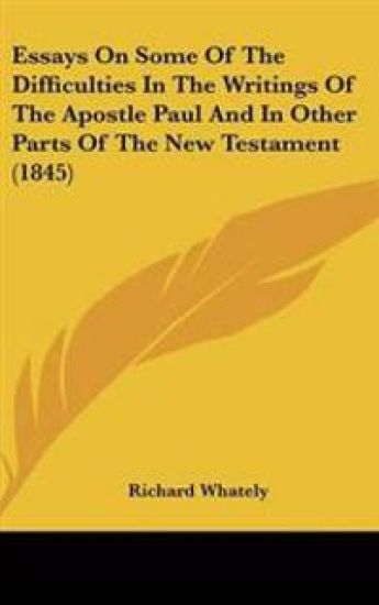Essays On Some Of The Difficulties In The Writings Of The Apostle Paul And In Other Parts Of The New Testament (1845)