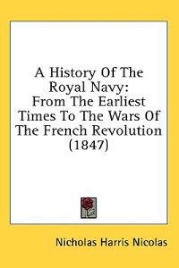 A History Of The Royal Navy: From The Earliest Times To The Wars Of The French Revolution (1847)