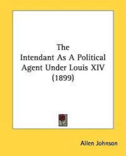 The Intendant As a Political Agent Under Louis XIV – Allen Johnson, kirjan kansikuva