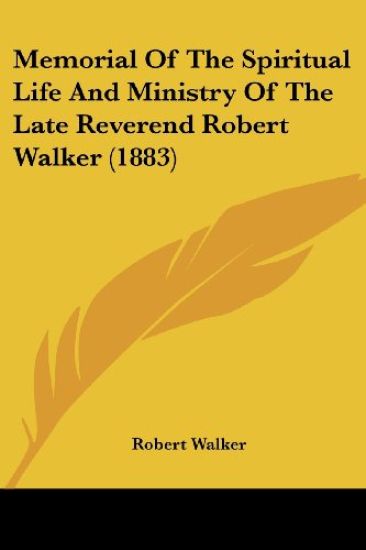 Memorial of the Spiritual Life and Ministry of the Late Reverend Robert Walker