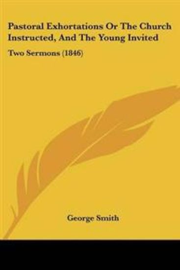 Pastoral Exhortations Or The Church Instructed, And The Young Invited