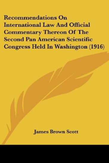 Recommendations on International Law and Official Commentary Thereon of the Second Pan American Scientific Congress Held in Washington