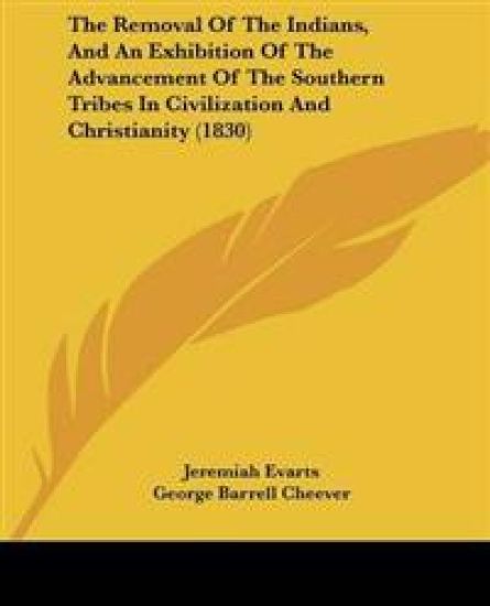 Removal Of The Indians, And An Exhibition Of The Advancement Of The Southern Tribes In Civilization And Christianity (1830)