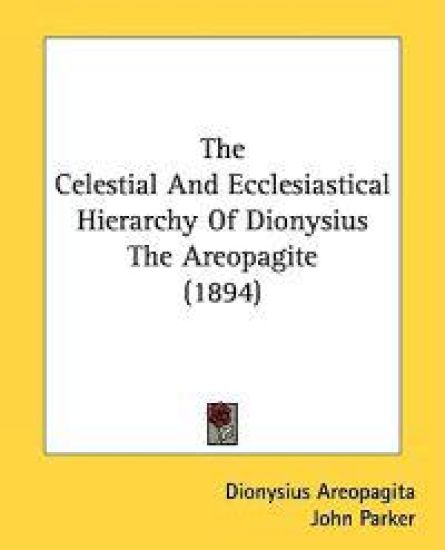 The Celestial and Ecclesiastical Hierarchy of Dionysius the Areopagite