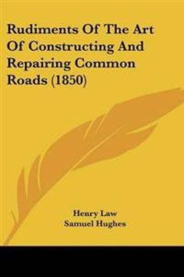 Rudiments Of The Art Of Constructing And Repairing Common Roads (1850)