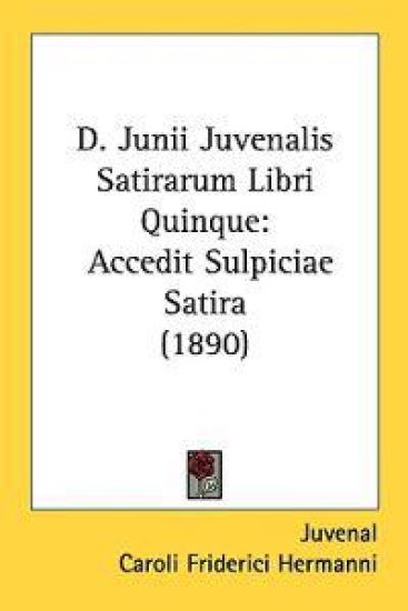 D. Junii Juvenalis Satirarum Libri Quinque