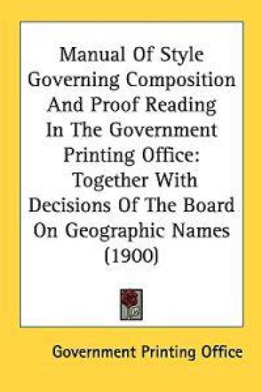 Manual of Style Governing Composition and Proof Reading in the Government Printing Office