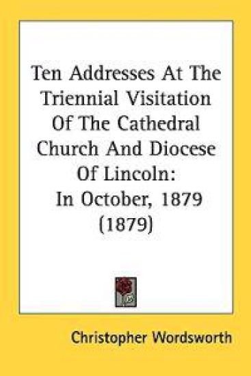 Ten Addresses at the Triennial Visitation of the Cathedral Church and Diocese of Lincoln