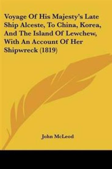 Voyage of His Majesty's Late Ship Alceste, to China, Korea, and the Island of Lewchew, With an Account of Her Shipwreck