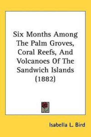 Six Months Among the Palm Groves, Coral Reefs, and Volcanoes of the Sandwich Islands