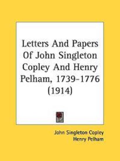 Letters and Papers of John Singleton Copley and Henry Pelham, 1739-1776