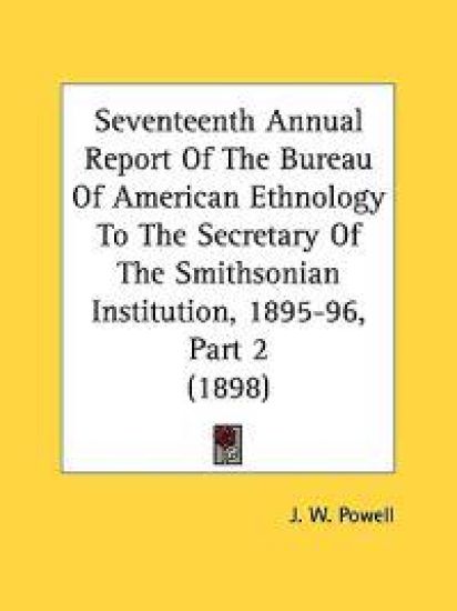 Seventeenth Annual Report of the Bureau of American Ethnology to the Secretary of the Smithsonian Institution, 1895-96