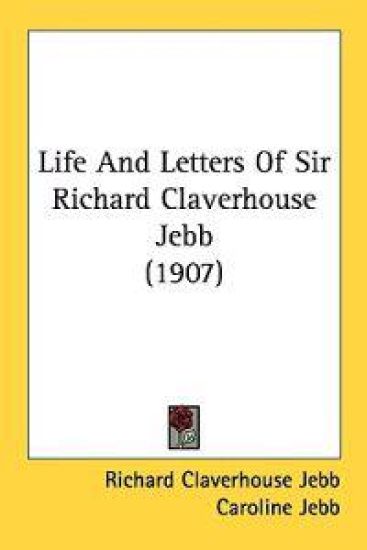 Life and Letters of Sir Richard Claverhouse Jebb