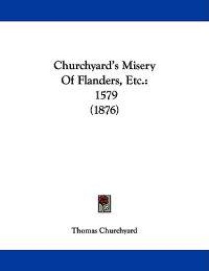 Churchyard's Misery Of Flanders, Etc.