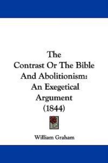 The Contrast Or The Bible And Abolitionism: An Exegetical Argument (1844)