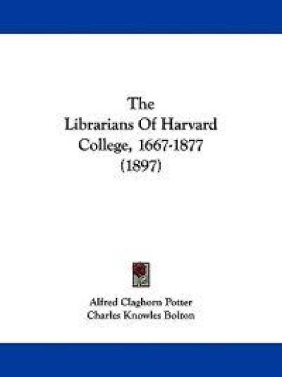 The Librarians Of Harvard College, 1667-1877 (1897)