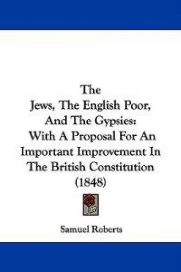 The Jews, The English Poor, And The Gypsies: With A Proposal For An Important Improvement In The British Constitution (1848)