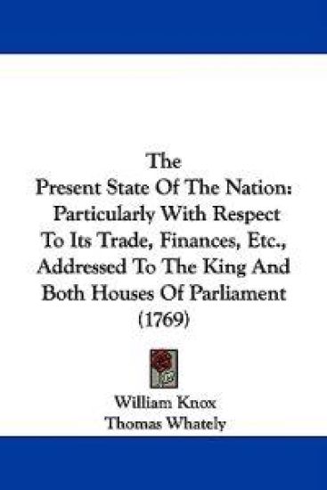 The Present State Of The Nation: Particularly With Respect To Its Trade, Finances, Etc., Addressed To The King And Both Houses Of Parliament (1769)