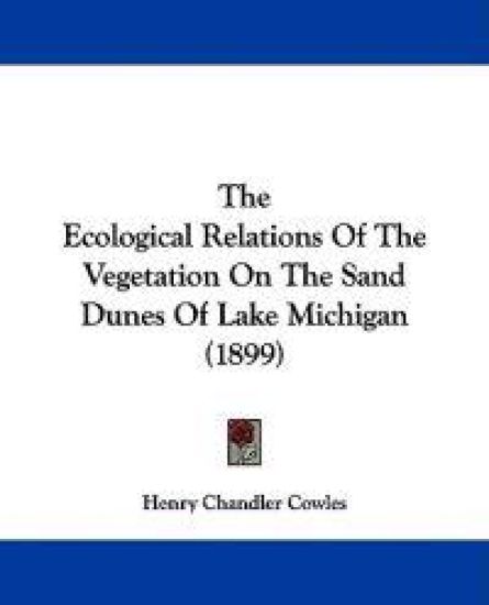 The Ecological Relations Of The Vegetation On The Sand Dunes Of Lake Michigan (1899)