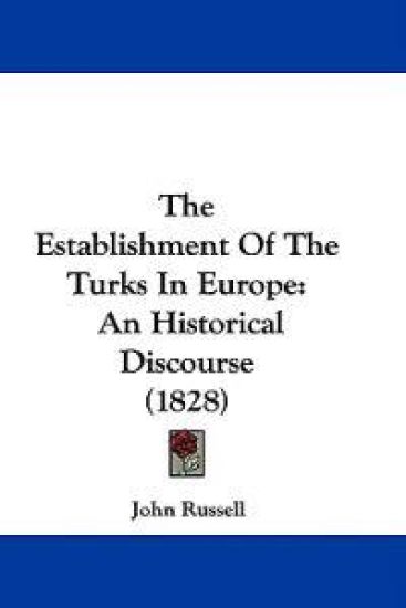The Establishment Of The Turks In Europe: An Historical Discourse (1828)