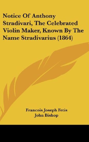 Notice of Anthony Stradivari, the Celebrated Violin Maker, Known by the Name Stradivarius