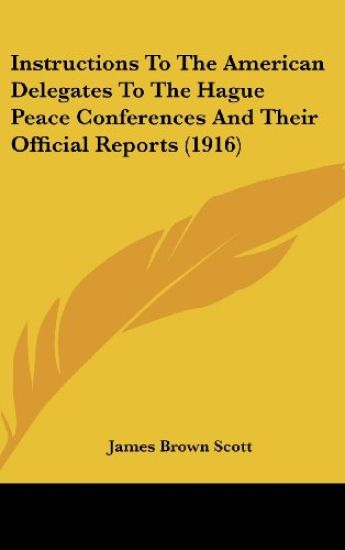 Instructions to the American Delegates to the Hague Peace Conferences and Their Official Reports
