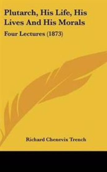 Plutarch, His Life, His Lives and His Morals