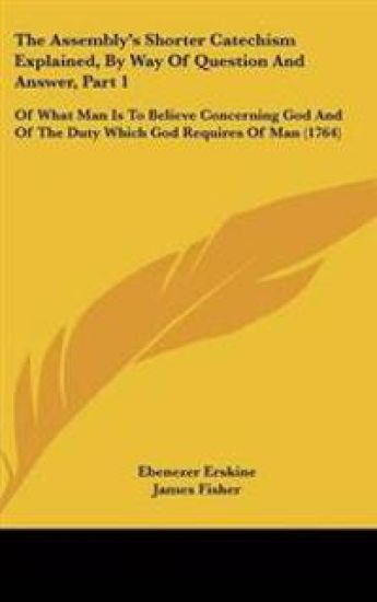 The Assembly's Shorter Catechism Explained, by Way of Question and Answer