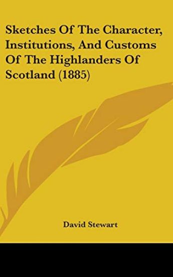 Sketches of the Character, Institutions, and Customs of the Highlanders of Scotland