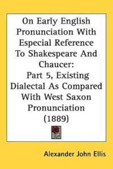 On Early English Pronunciation With Especial Reference to Shakespeare and Chaucer