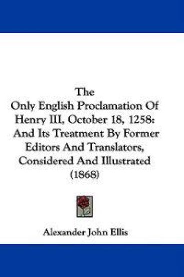 The Only English Proclamation Of Henry III, October 18, 1258: And Its Treatment By Former Editors And Translators, Considered And Illustrated (1868)