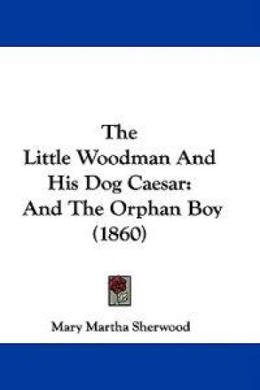 The Little Woodman And His Dog Caesar: And The Orphan Boy (1860)