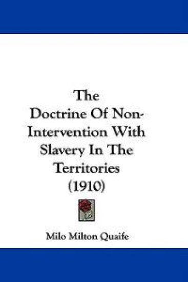 The Doctrine Of Non-Intervention With Slavery In The Territories (1910)