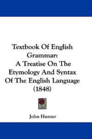 Textbook Of English Grammar: A Treatise On The Etymology And Syntax Of The English Language (1848)