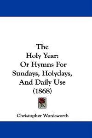 The Holy Year: Or Hymns For Sundays, Holydays, And Daily Use (1868)