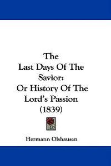 The Last Days Of The Savior: Or History Of The Lord's Passion (1839)