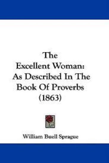 The Excellent Woman: As Described In The Book Of Proverbs (1863)