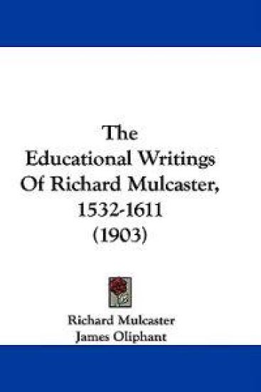 The Educational Writings Of Richard Mulcaster, 1532-1611 (1903)