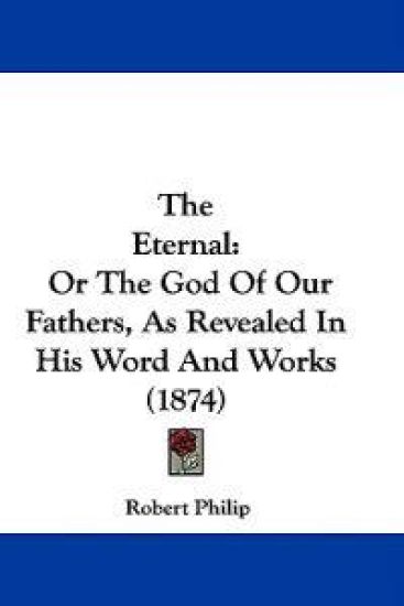 The Eternal: Or The God Of Our Fathers, As Revealed In His Word And Works (1874)