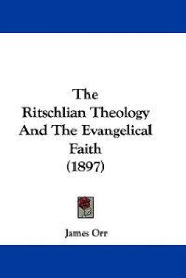 The Ritschlian Theology And The Evangelical Faith (1897)