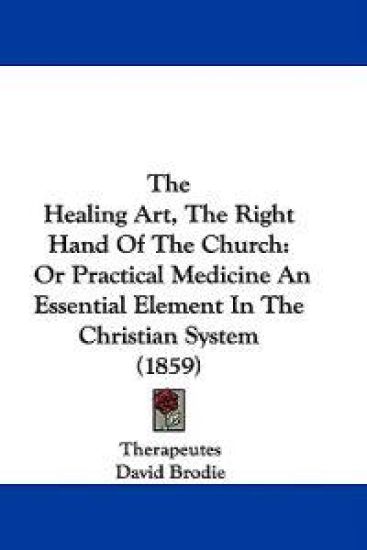 The Healing Art, The Right Hand Of The Church: Or Practical Medicine An Essential Element In The Christian System (1859)