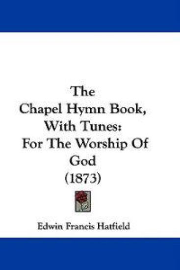 The Chapel Hymn Book, With Tunes: For The Worship Of God (1873)