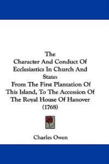The Character And Conduct Of Ecclesiastics In Church And State: From The First Plantation Of This Island, To The Accession Of The Royal House Of Hanov