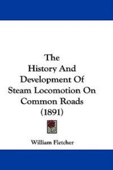 The History And Development Of Steam Locomotion On Common Roads (1891)